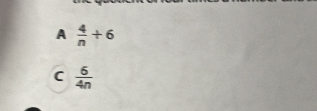 A  4/n +6
C  6/4n 
