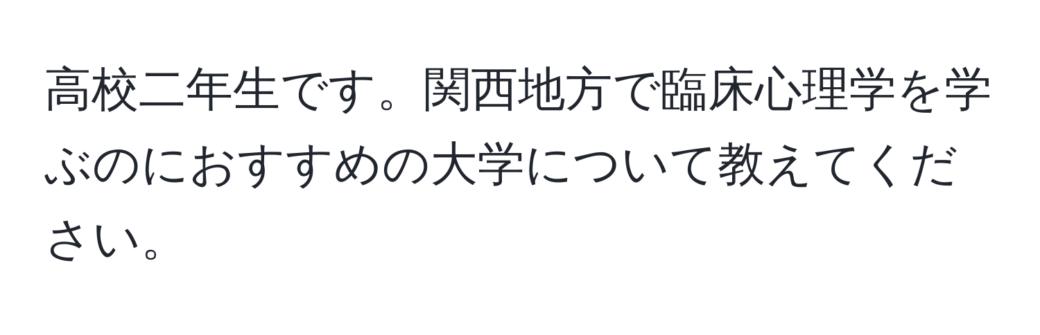 高校二年生です。関西地方で臨床心理学を学ぶのにおすすめの大学について教えてください。