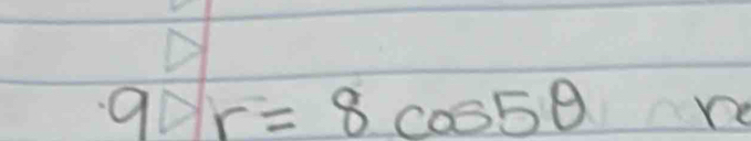 60°
9r=8cos 5θ De