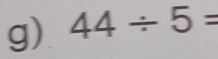 44/ 5=