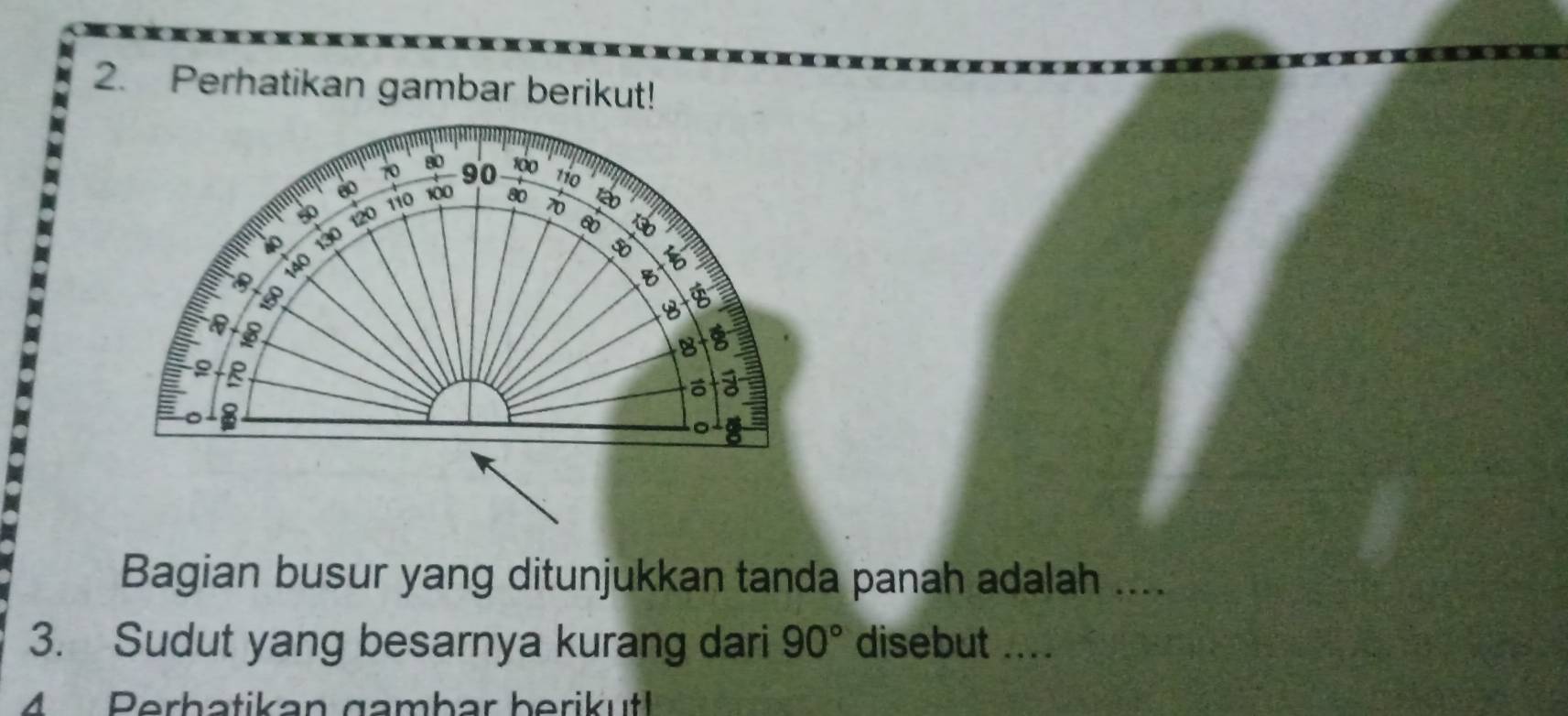 Perhatikan gambar berikut!
70 90 100
80 1io
60
mp 110 100 80 70
so 120
60 B 
ip 130
140
D 5

8
8
B 
B 
B 8
9
8
。 
Bagian busur yang ditunjukkan tanda panah adalah .... 
3. Sudut yang besarnya kurang dari 90° disebut .... 
4 Perhatikan gambar berikut