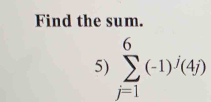 Find the sum. 
5) sumlimits _(j=1)^6(-1)^j(4j)