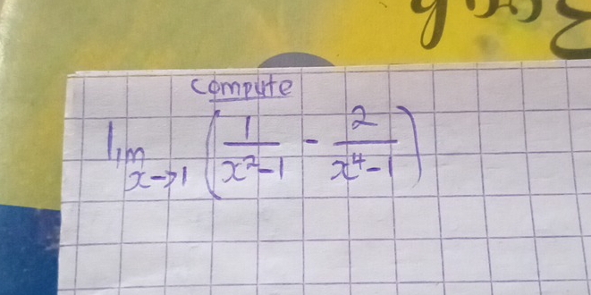 compute
lim _xto 1( 1/x^2-1 - 2/x^4-1 )