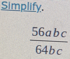 Simplify.
 56abc/64bc 