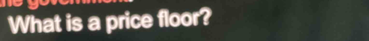 What is a price floor?