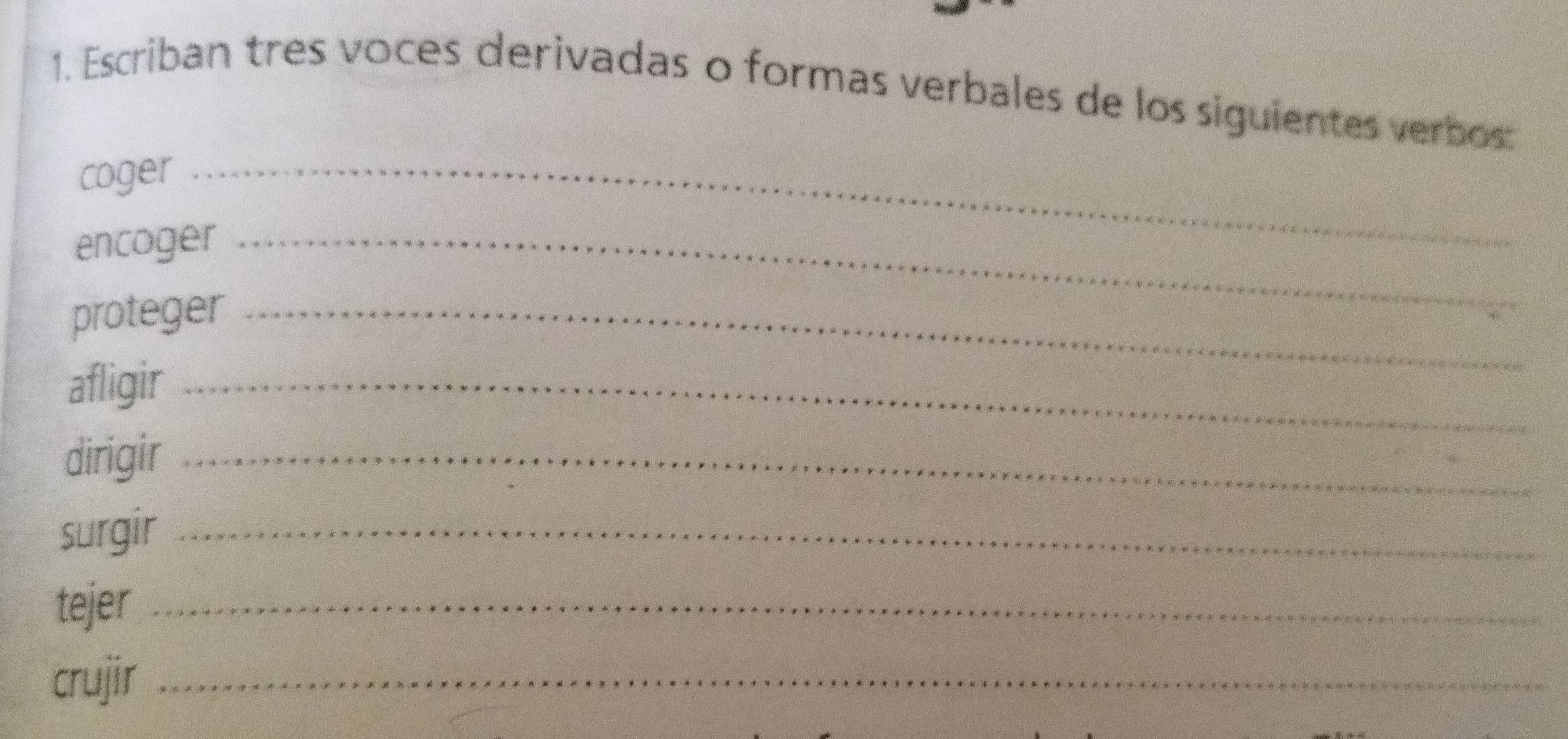 Escriban tres voces derivadas o formas verbales de los siguientes verbos 
coger_ 
encoger_ 
proteger_ 
afligir_ 
dirigir_ 
surgir_ 
tejer_ 
crujir_