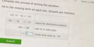 Watch a vide
Complete the process of solving the equation.
Fill in the missing term on ea
Submit