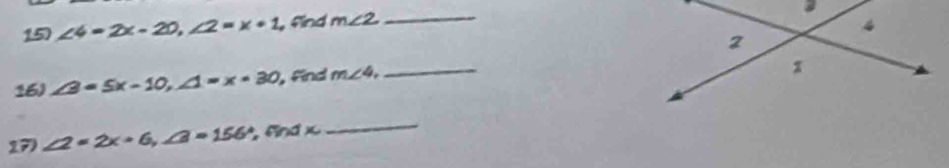 ∠ 4=2x-20, ∠ 2=x+1 , find m∠ 2 _ 
16) ∠ 3=5x-10, ∠ 1=x-30 , find m∠ 4, 
_ 
27 ∠ 2=2x+6, ∠ 3=156° ,fnd x
_