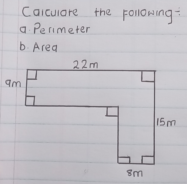 Calcuare the Following: 
a. Perimeter 
6. Area