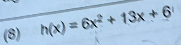 (8)
h(x)=6x^2+13x+6