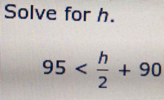 Solve for h.
95