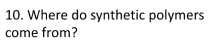 Where do synthetic polymers 
come from?