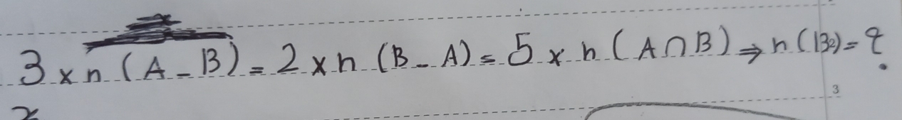 3* n(A-B)=2* n(B-A)=5* n(A∩ B)Rightarrow n(B2)= t