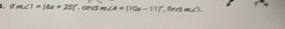 m∠ 1=(6x+25)^circ  and m∠ 4=(10x-11)^circ  erl m∠ 1,