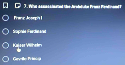 Who assassinated the Archduke Franz Ferdinand?
Franz Joseph I
Sophie Ferdinand
Kaiser Wilhelm
Gavrilo Princip