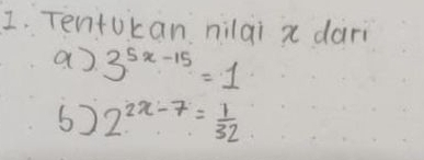 Tentokan nilai x dari 
a 3^(5x-15)=1
6) 2^(2x-7)= 1/32 