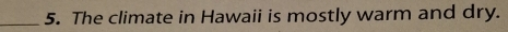 The climate in Hawaii is mostly warm and dry.