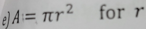 A=π r^2 for r