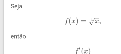 Seja
f(x)=sqrt[4](x), 
então
f'(x)