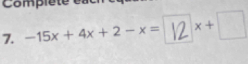 Complé te é a t 
7. −15x + 4x + 2 - x = |2 × +