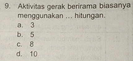 Aktivitas gerak berirama biasanya
menggunakan ... hitungan.
a. 3
b. 5
c. 8
d. 10