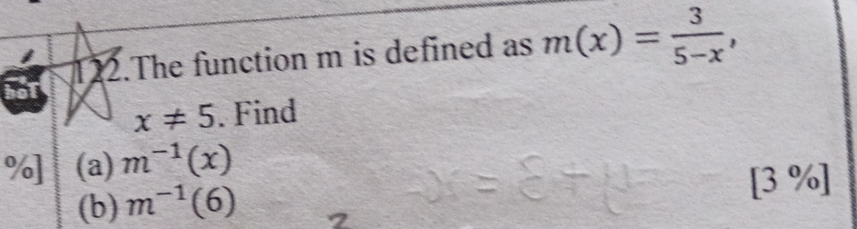 The function m is defined as m(x)= 3/5-x ,
x!= 5. Find
%] (a) m^(-1)(x)
(b) m^(-1)(6)
[3 %]