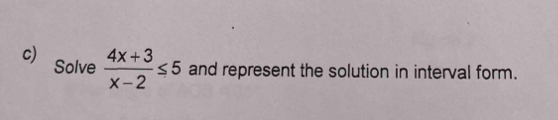 Solve  (4x+3)/x-2 ≤ 5 and represent the solution in interval form.