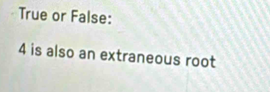 True or False:
4 is also an extraneous root