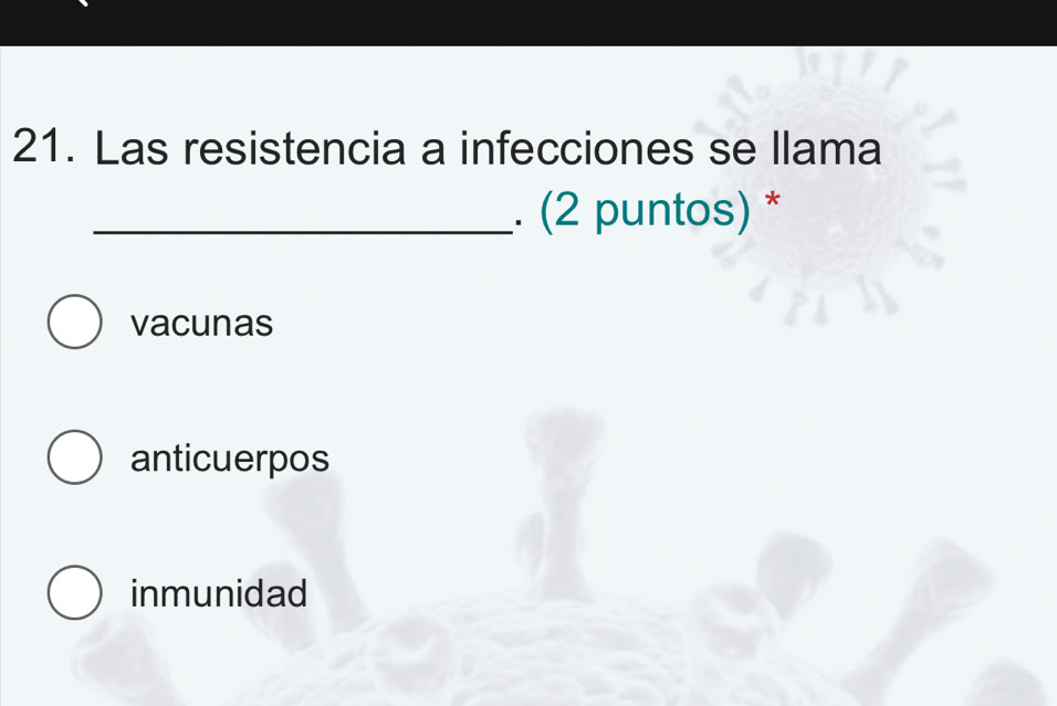 Las resistencia a infecciones se llama
_. (2 puntos) *
vacunas
anticuerpos
inmunidad