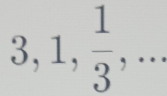 3, 1,  1/3 ,... _