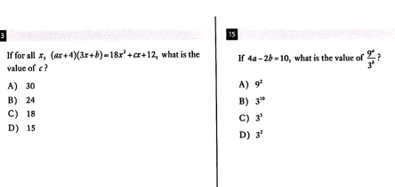 If for all x, (ax+4)(3x+b)=18x^2+cx+12 what is the If 4a-2b=10
value of c ? , what is the value of  9^a/3^b 
A) 30
A) 9^2
B) 24 B) 3^(10)
C) 18
C) 3^5
D) 15
D) 3^2