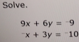 Solve.
9x+6y=-9
x+3y=-10