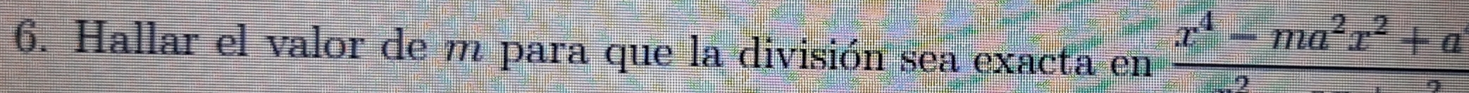 Hallar el valor de m para que la división sea exacta en  (x^4-ma^2x^2+a)/2 