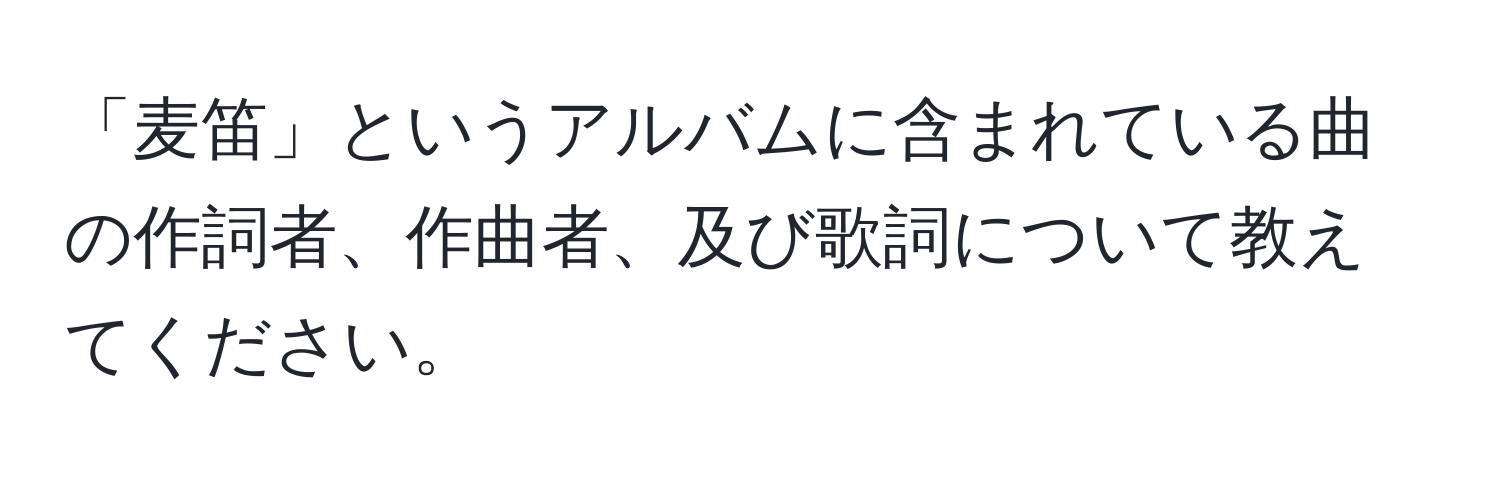 「麦笛」というアルバムに含まれている曲の作詞者、作曲者、及び歌詞について教えてください。