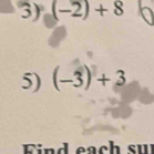 (-2)+8
5) (-3)+3
d ea h su