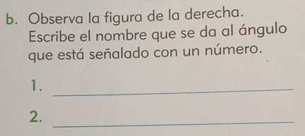 Observa la figura de la derecha. 
Escribe el nombre que se da al ángulo 
que está señalado con un número. 
1._ 
2._