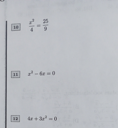 10  x^2/4 = 25/9 
11 x^2-6x=0
12 4x+3x^2=0