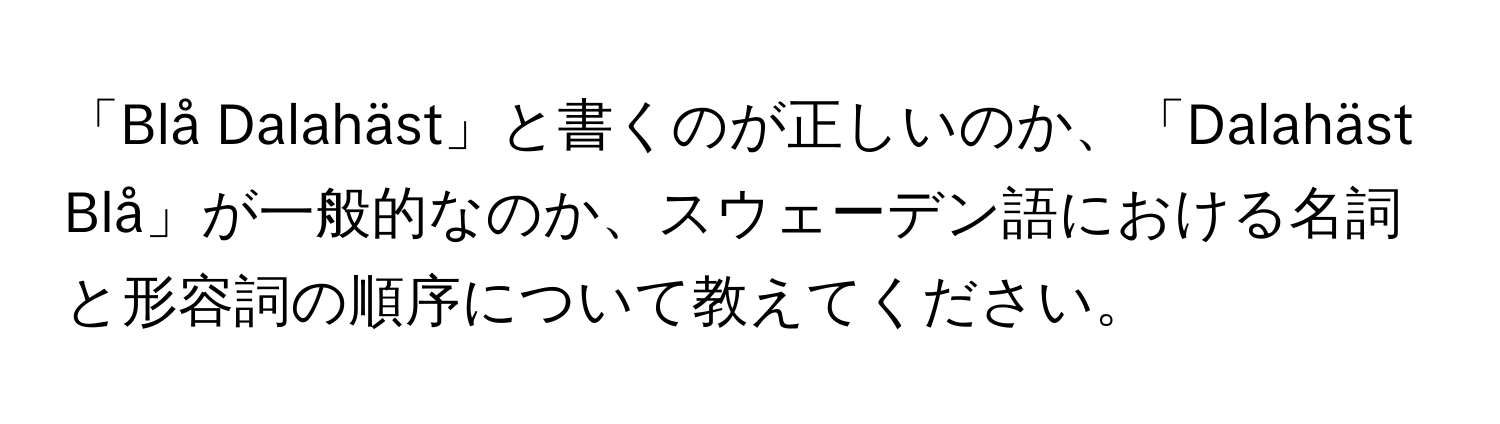 「Blå Dalahäst」と書くのが正しいのか、「Dalahäst Blå」が一般的なのか、スウェーデン語における名詞と形容詞の順序について教えてください。