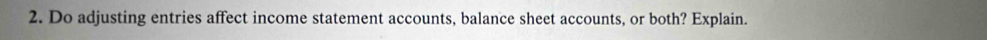 Do adjusting entries affect income statement accounts, balance sheet accounts, or both? Explain.