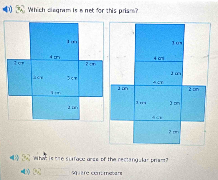 Which diagram is a net for this prism? 
What is the surface area of the rectangular prism?
square centimeters