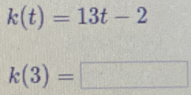 k(t)=13t-2
k(3)=□