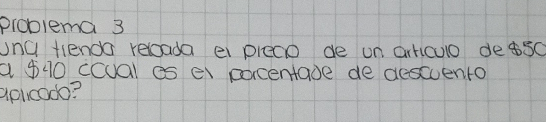 problema 3 
una tienda reloada e pleco de un articulo de $sc
a f10 ccual es el corcentade de descuento 
aphcodo?