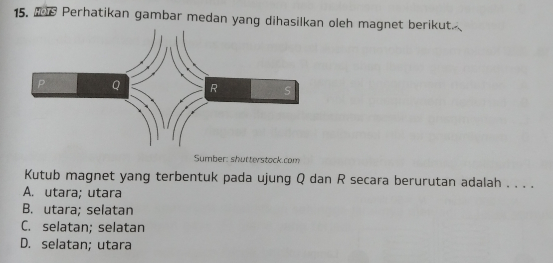 Perhatikan gambar medan yang dihasilkan oleh magnet berikut.
Sumber: shutterstock.com
Kutub magnet yang terbentuk pada ujung Q dan R secara berurutan adalah . . . .
A. utara; utara
B. utara; selatan
C. selatan; selatan
D. selatan; utara