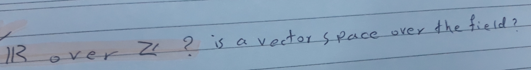 BR over 2? is a vector space over the field?