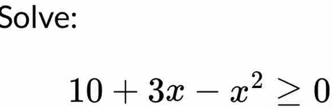 Solve:
10+3x-x^2≥ 0