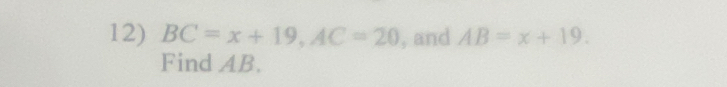 BC=x+19, AC=20 , and AB=x+19. 
Find AB.