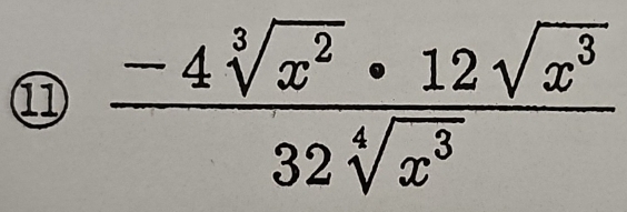 ⑪  (-4sqrt[3](x^2)· 12sqrt(x^3))/32sqrt[4](x^3) 