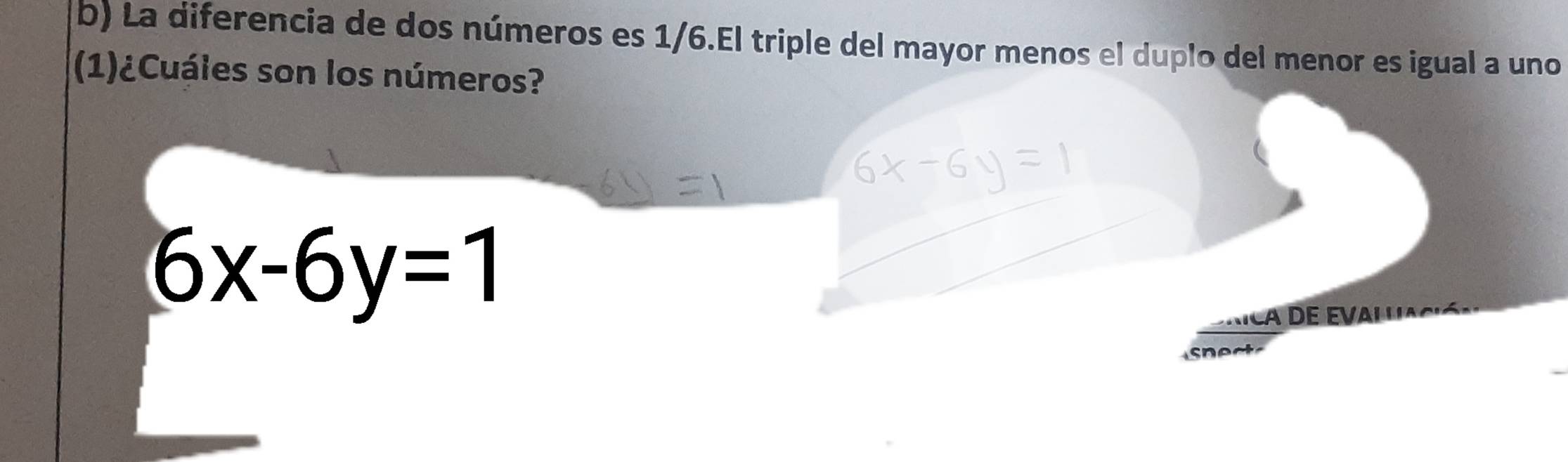 La diferencia de dos números es 1/6.El triple del mayor menos el duplo del menor es igual a uno 
(1)¿Cuáles son los números?
6x-6y=1
N ca d e eva l a 
s ec