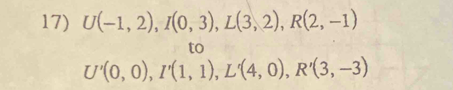 U(-1,2), I(0,3), L(3,2), R(2,-1)
to
U'(0,0), I'(1,1), L'(4,0), R'(3,-3)