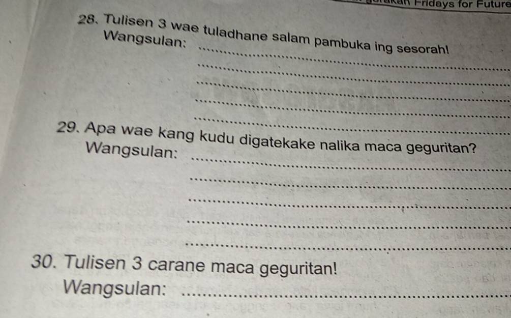 dkan Fridays for Future 
_ 
28. Tuli sen 3 wae tuladhane salam pambuka ing sesorah! 
Wangsulan: 
_ 
_ 
_ 
_ 
_ 
29. Apa wae kang kudu digatekake nalika maca geguritan? 
Wangsulan: 
_ 
_ 
_ 
_ 
30. Tuli sen 3 carane maca geguritan! 
Wangsulan:_